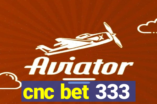 cnc bet 333